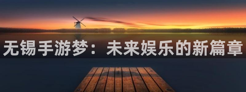 pc28大神下载安卓：无锡手游梦：未来娱乐的新篇章